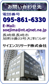 お問い合わせ先
電話番号
095-861-6330
E-Mail:soejima@nt.ejnet.ne.jp
長崎県長崎市旭町8番23号大洋ビル4F
サイエンスリサーチ株式会社